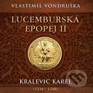 Lucemburská epopej II - Kralevic Karel (1334-1347)-Vlastimil Vondruška