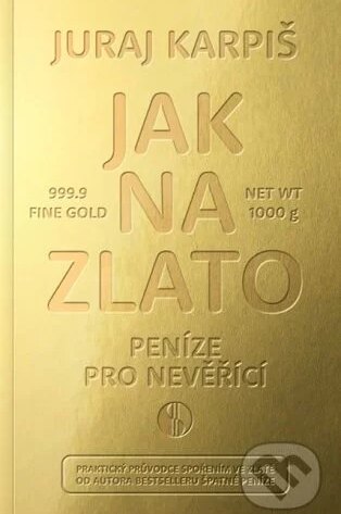 Jak na zlato - Peníze pro nevěřící-Juraj Karpiš