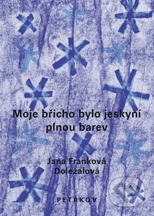 Moje břicho bylo jeskyní plnou barev-Jana Franková-Doležalová