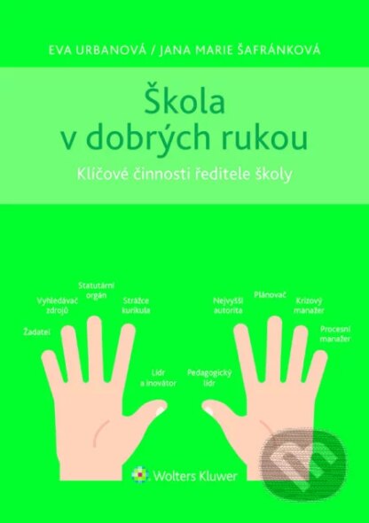 Škola v dobrých rukou - klíčové činnosti ředitele (nejen) střední školy-Eva Urbanová a Jana Marie Šafránková