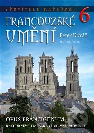 Stavitelé katedrál 6. Opus francigenum: katedrály remešské církevní provincie-Peter Kováč