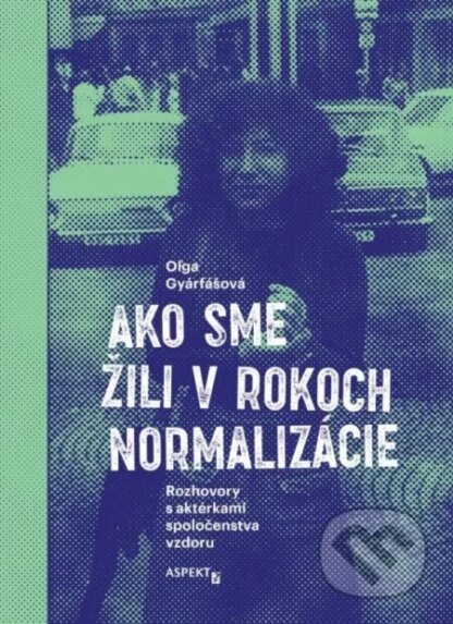 Ako sme žili v rokoch normalizácie-Oľga Gyárfášová