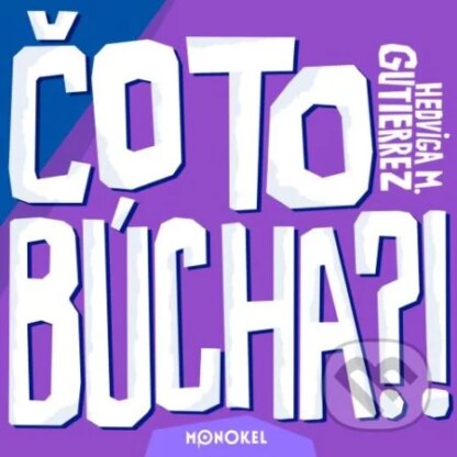 Čo to búcha?!-Hedviga M. Gutierrez