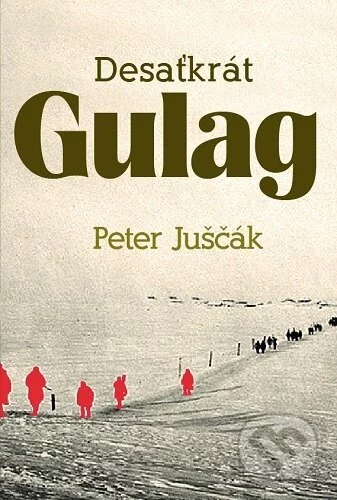 Desaťkrát Gulag-Peter Juščák