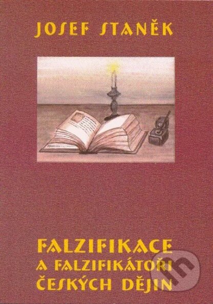 Falzifikace a falzifikátoři českých dějin-Josef Staněk