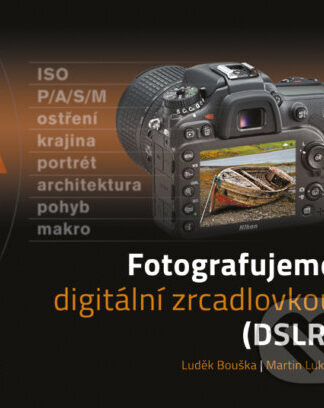 Fotografujeme digitální zrcadlovkou-Luděk Bouška a Martin Lukeš