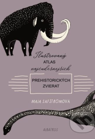 Ilustrovaný atlas najčudesnejších prehistorických zvierat-Maja Säfström