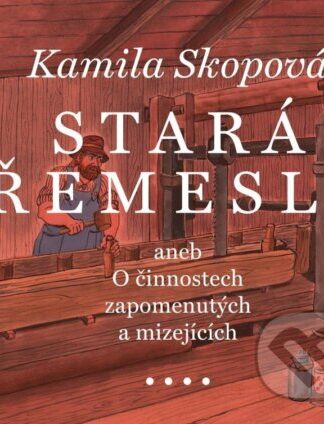 Stará řemesla aneb O činnostech zapomenutých a mizejících-Kamila Skopová