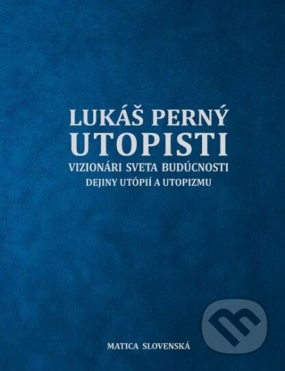 Utopisti. Vizionári sveta budúcnosti. Dejiny utopizmu a utópií.-Lukáš Perný