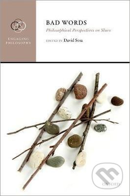 Bad Words : Philosophical Perspectives on Slurs-David Sosa